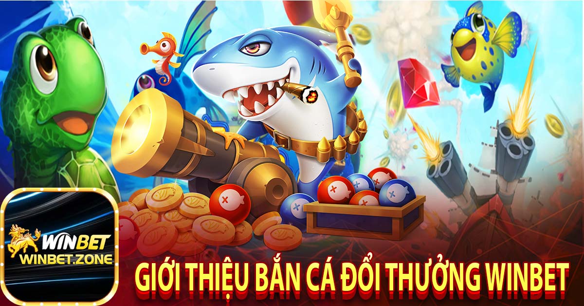 Giới thiệu bắn cá đổi thưởng winbet