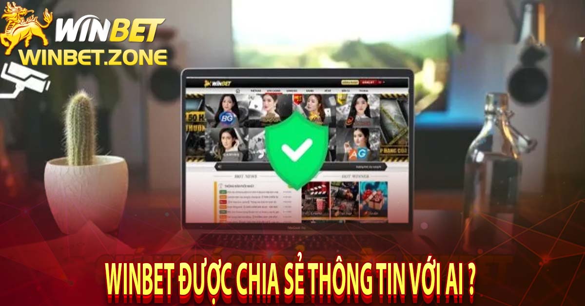 Winbet được chia sẻ thông tin với ai ? 