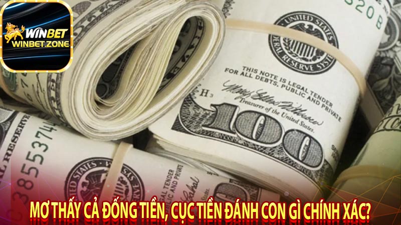 Mơ thấy cả đống tiền, cục tiền đánh con gì chính xác?