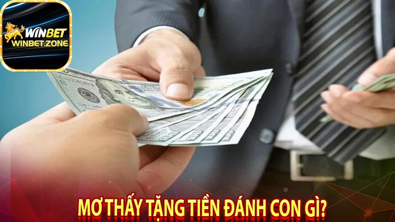 Mơ thấy tặng tiền đánh con gì?